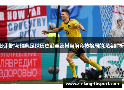 比利时与瑞典足球历史沿革及其当前竞技格局的深度解析