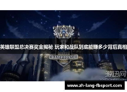 英雄联盟总决赛奖金揭秘 玩家和战队到底能赚多少背后真相