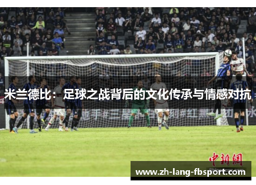 米兰德比：足球之战背后的文化传承与情感对抗