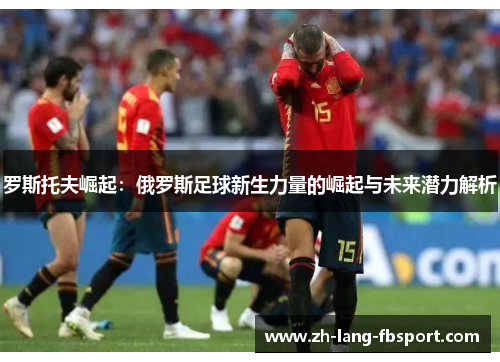 罗斯托夫崛起：俄罗斯足球新生力量的崛起与未来潜力解析