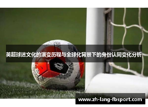 英超球迷文化的演变历程与全球化背景下的身份认同变化分析